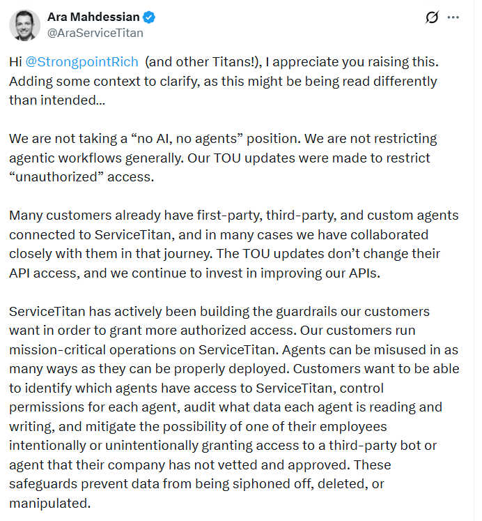Screenshot of ServiceTitan CEO Ara Mahdessian's reply on X, clarifying that the Terms of Use update targets unauthorized access rather than agentic workflows generally, and that customers with connected first-party, third-party, and custom agents keep their API access.